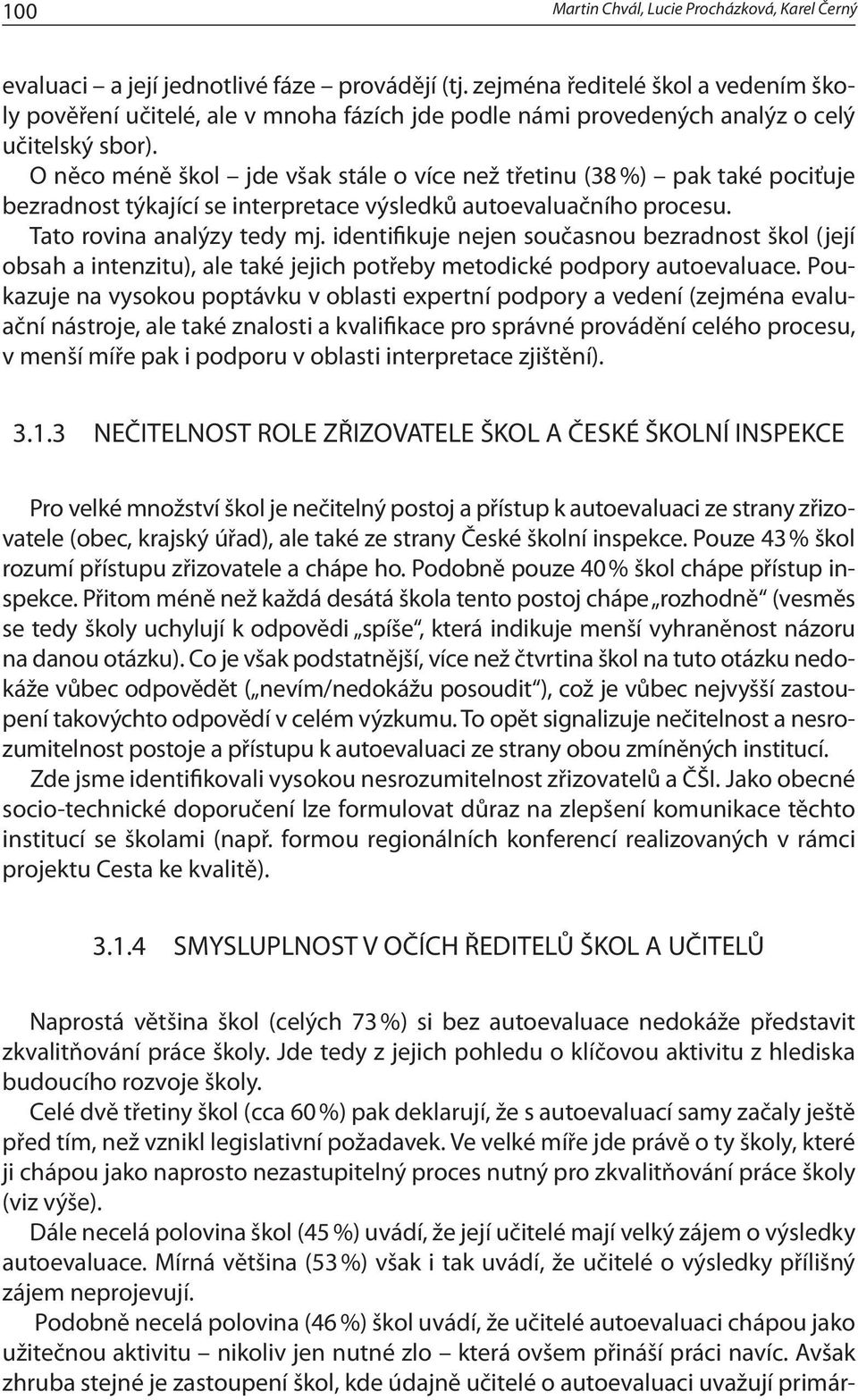 O něco méně škol jde však stále o více než třetinu (38 %) pak také pociťuje bezradnost týkající se interpretace výsledků autoevaluačního procesu. Tato rovina analýzy tedy mj.