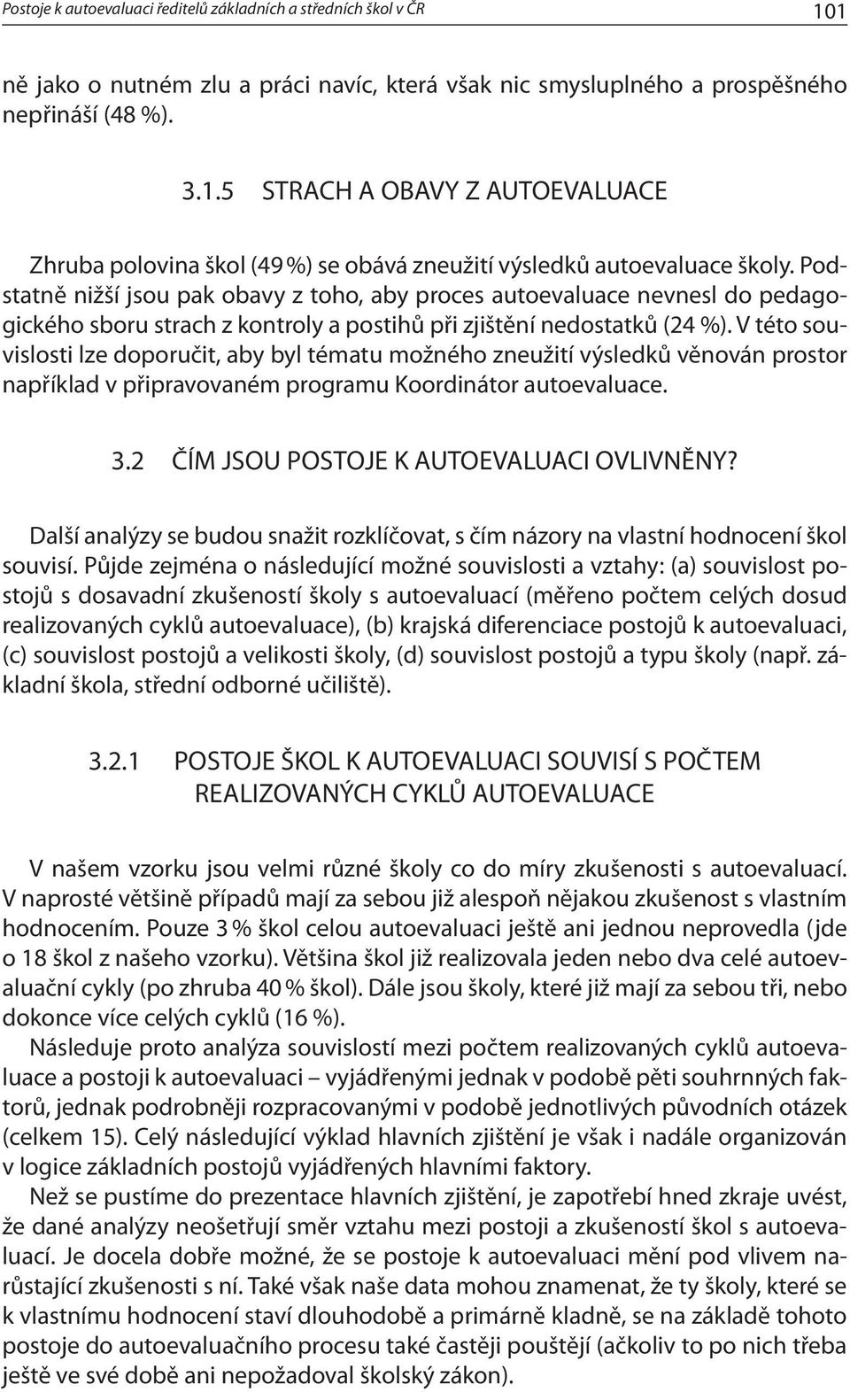 V této souvislosti lze doporučit, aby byl tématu možného zneužití výsledků věnován prostor například v připravovaném programu Koordinátor autoevaluace. 3.2 ČÍM JSOU POSTOJE K AUTOEVALUACI OVLIVNĚNY?