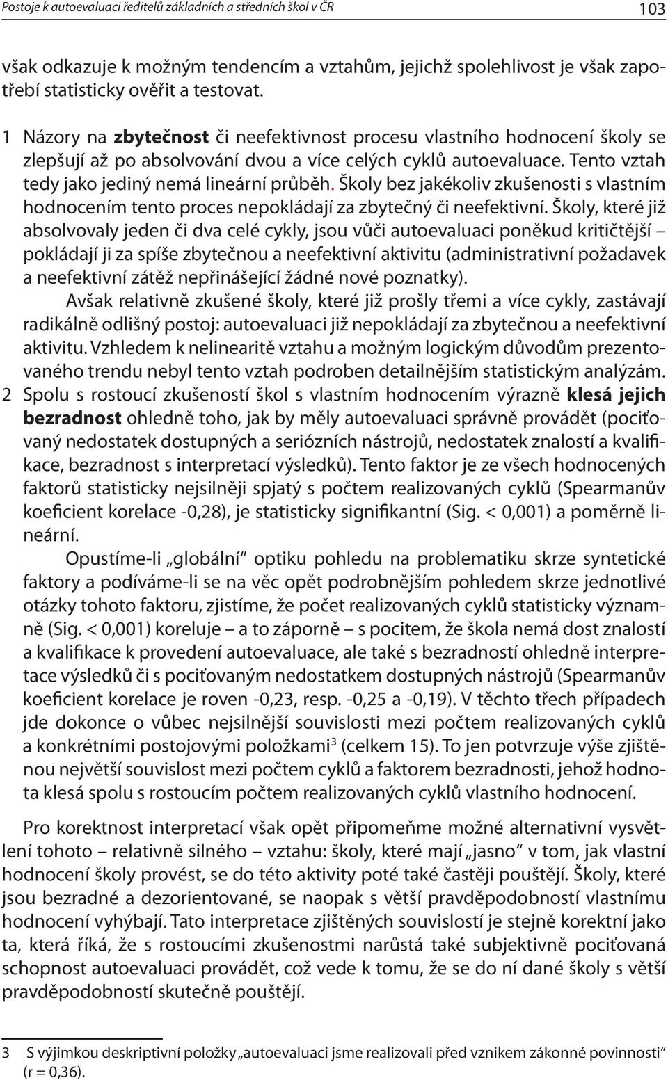 Školy bez jakékoliv zkušenosti s vlastním hodnocením tento proces nepokládají za zbytečný či neefektivní.