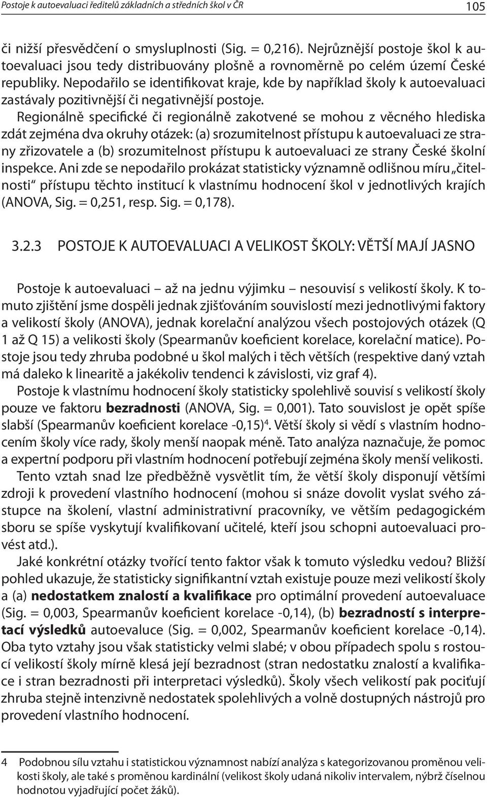 Nepodařilo se identifikovat kraje, kde by například školy k autoevaluaci zastávaly pozitivnější či negativnější postoje.