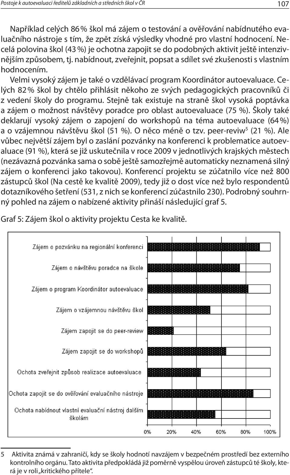 nabídnout, zveřejnit, popsat a sdílet své zkušenosti s vlastním hodnocením. Velmi vysoký zájem je také o vzdělávací program Koordinátor autoevaluace.