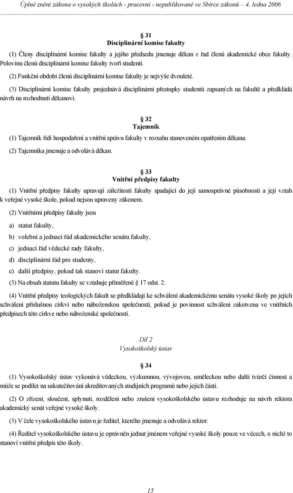 (3) Disciplinární komise fakulty projednává disciplinární přestupky studentů zapsaných na fakultě a předkládá návrh na rozhodnutí děkanovi.