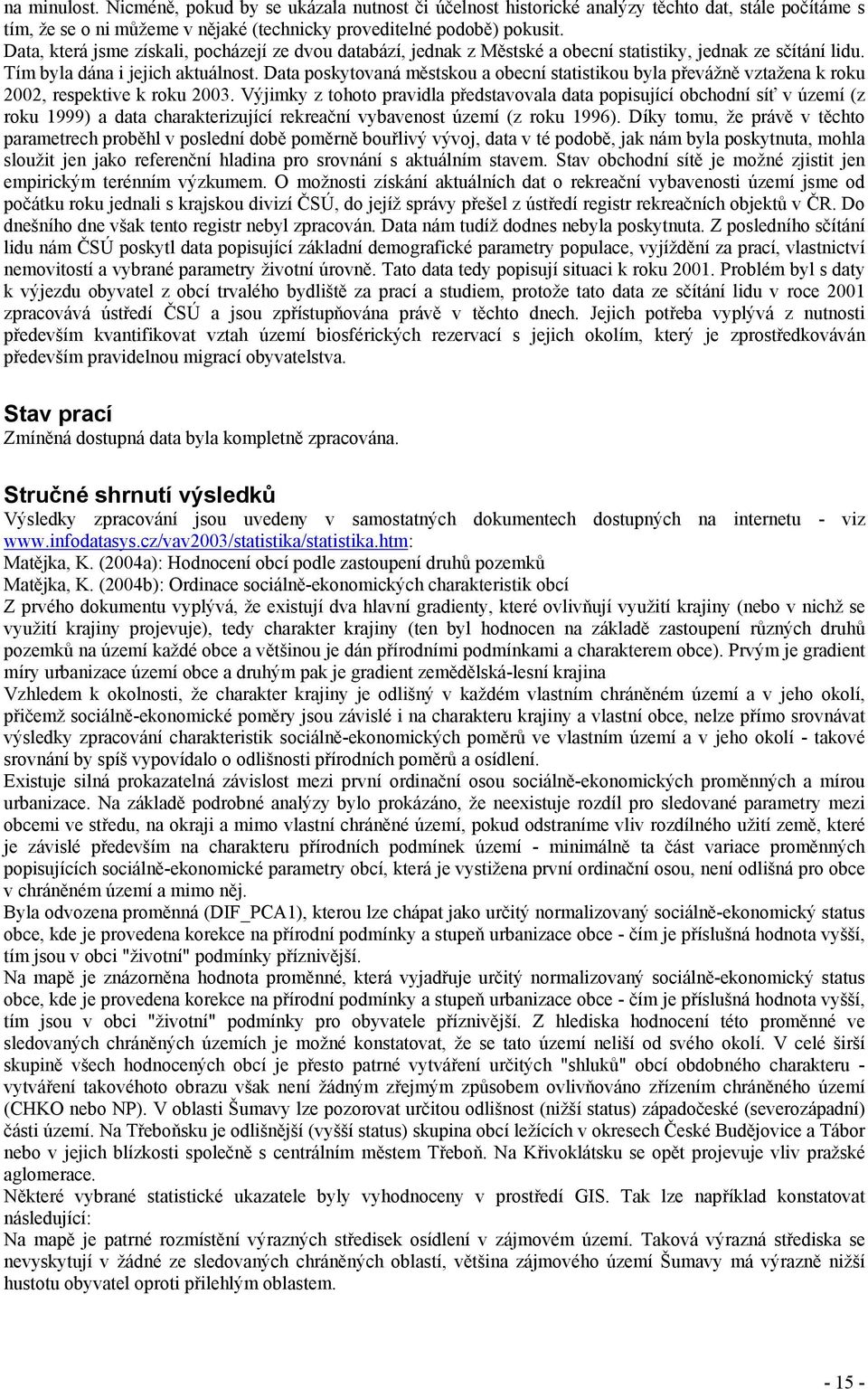 Data poskytovaná městskou a obecní statistikou byla převážně vztažena k roku 2002, respektive k roku 2003.