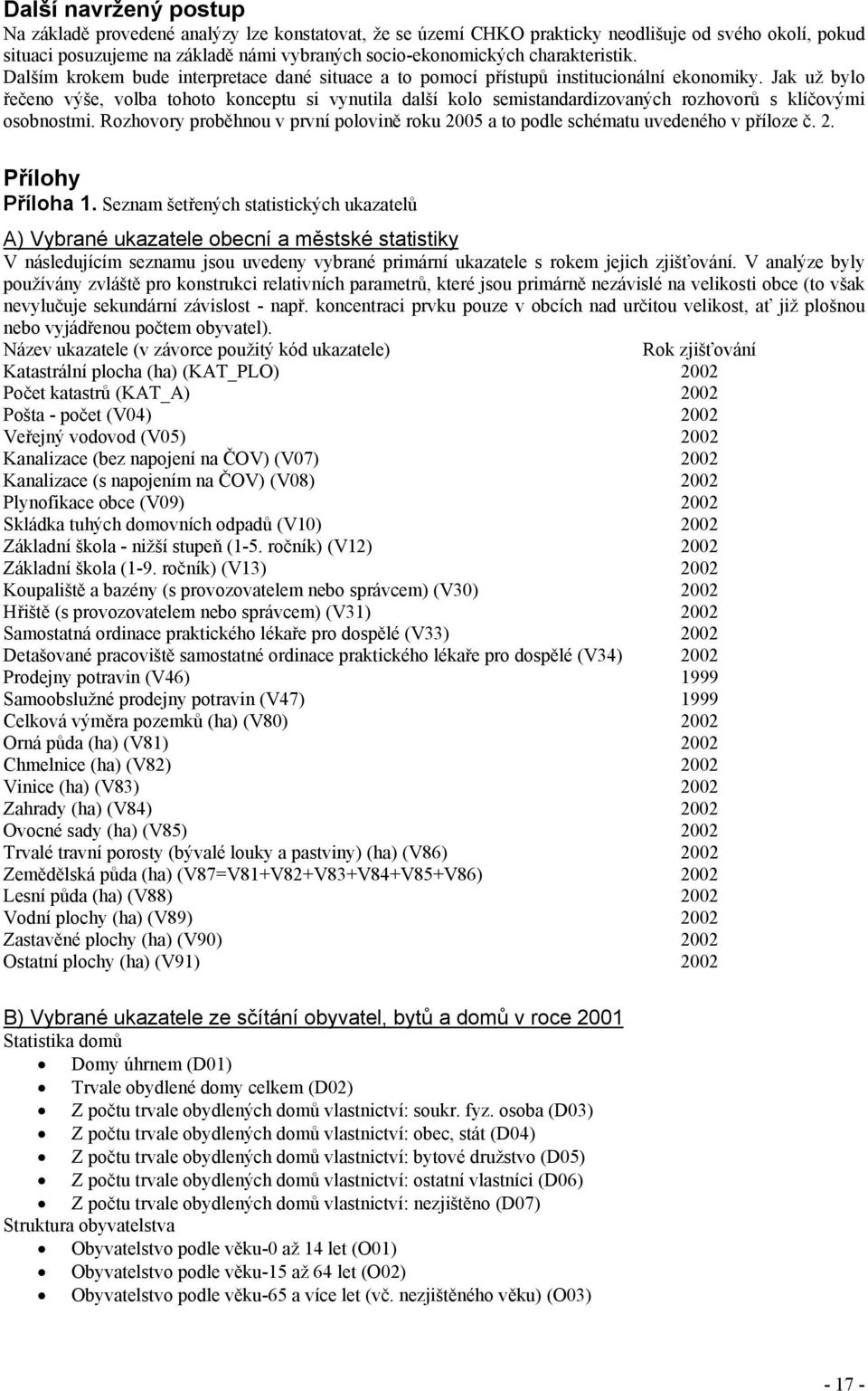 Jak už bylo řečeno výše, volba tohoto konceptu si vynutila další kolo semistandardizovaných rozhovorů s klíčovými osobnostmi.