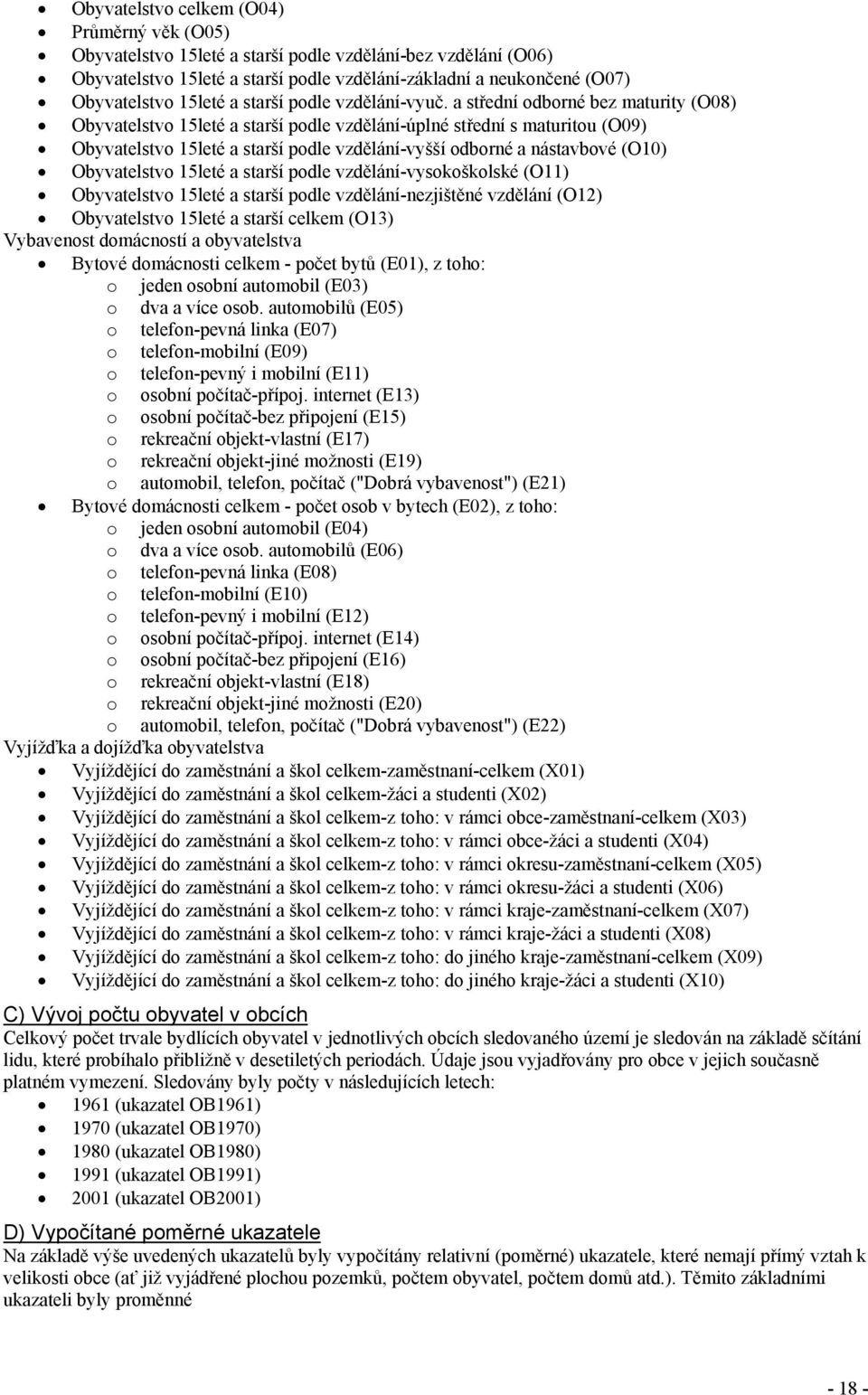 a střední odborné bez maturity (O08) Obyvatelstvo 15leté a starší podle vzdělání-úplné střední s maturitou (O09) Obyvatelstvo 15leté a starší podle vzdělání-vyšší odborné a nástavbové (O10)