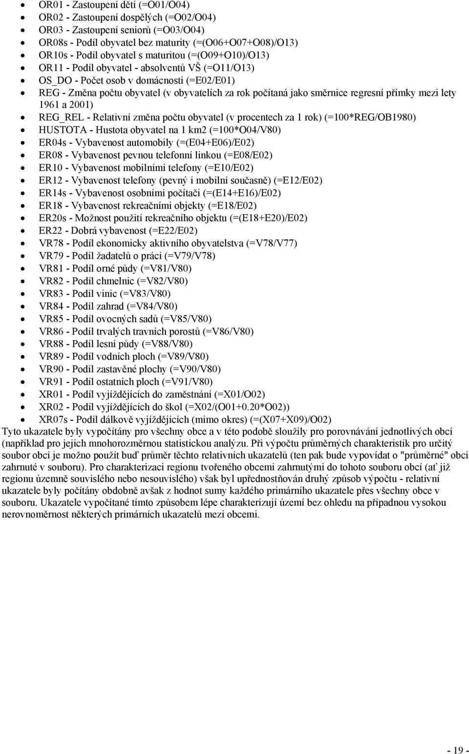 přímky mezi lety 1961 a 2001) REG_REL - Relativní změna počtu obyvatel (v procentech za 1 rok) (=100*REG/OB1980) HUSTOTA - Hustota obyvatel na 1 km2 (=100*O04/V80) ER04s - Vybavenost automobily