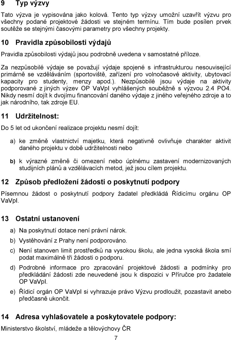 Za nezpůsobilé výdaje se povaţují výdaje spojené s infrastrukturou nesouvisející primárně se vzděláváním (sportoviště, zařízení pro volnočasové aktivity, ubytovací kapacity pro studenty, menzy apod.).