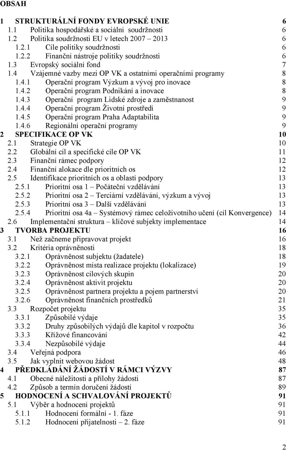 4.4 Operační program Životní prostředí 9 1.4.5 Operační program Praha Adaptabilita 9 1.4.6 Regionální operační programy 9 2 SPECIFIKACE OP VK 10 2.1 Strategie OP VK 10 2.