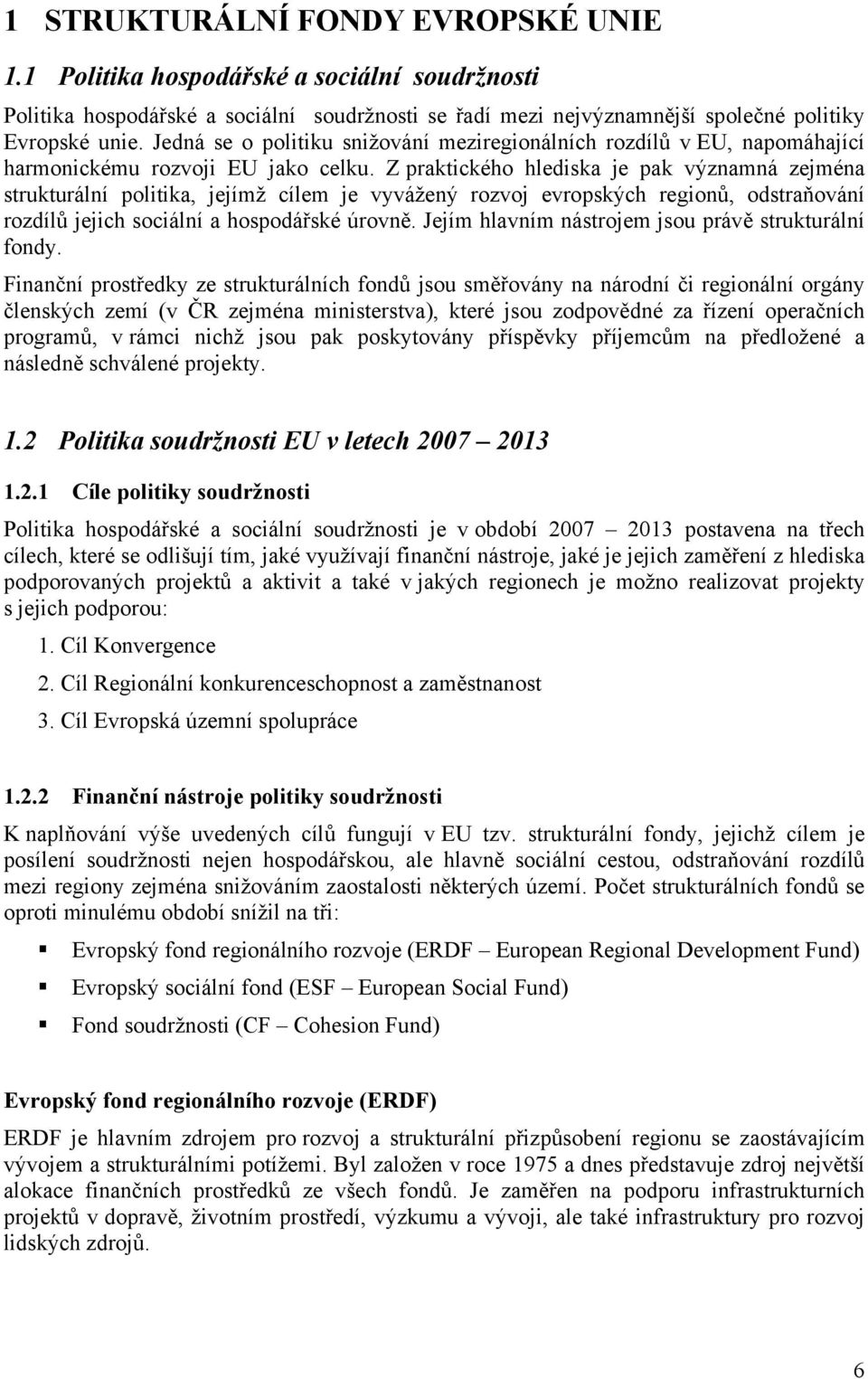 Z praktického hlediska je pak významná zejména strukturální politika, jejímž cílem je vyvážený rozvoj evropských regionů, odstraňování rozdílů jejich sociální a hospodářské úrovně.