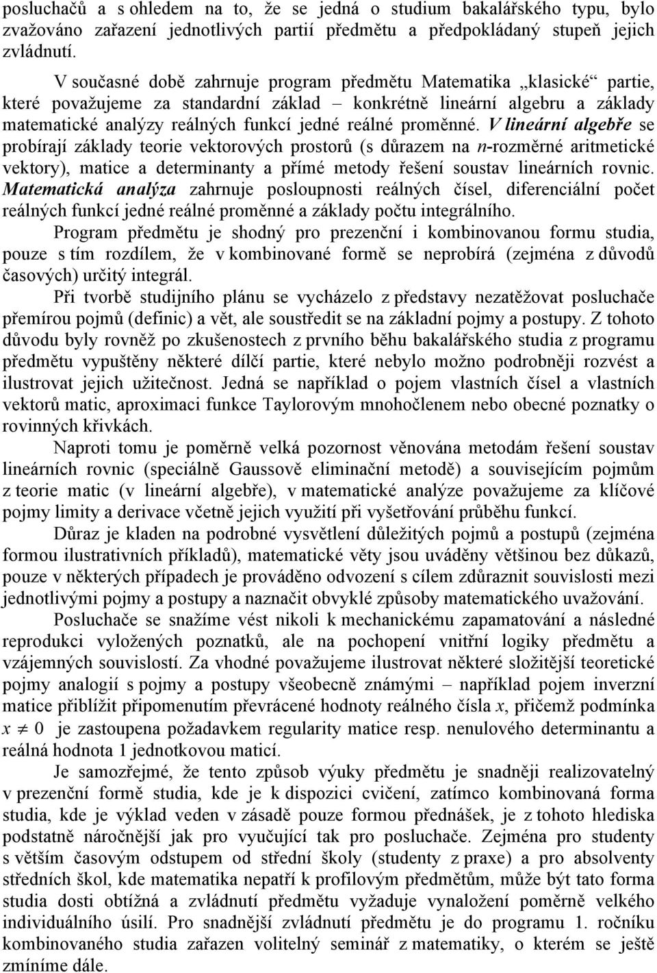 proměnné. V lineární algebře se probírají základy teorie vektorových prostorů (s důrazem na n-rozměrné aritmetické vektory), matice a determinanty a přímé metody řešení soustav lineárních rovnic.