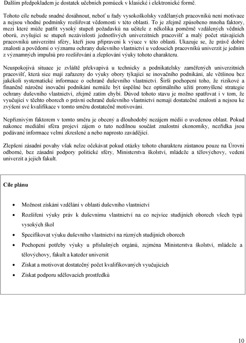 To je zřejmě způsobeno mnoha faktory, mezi které může patřit vysoký stupeň požadavků na učitele z několika poměrně vzdálených vědních oborů, zvyšující se stupeň nezávislosti jednotlivých