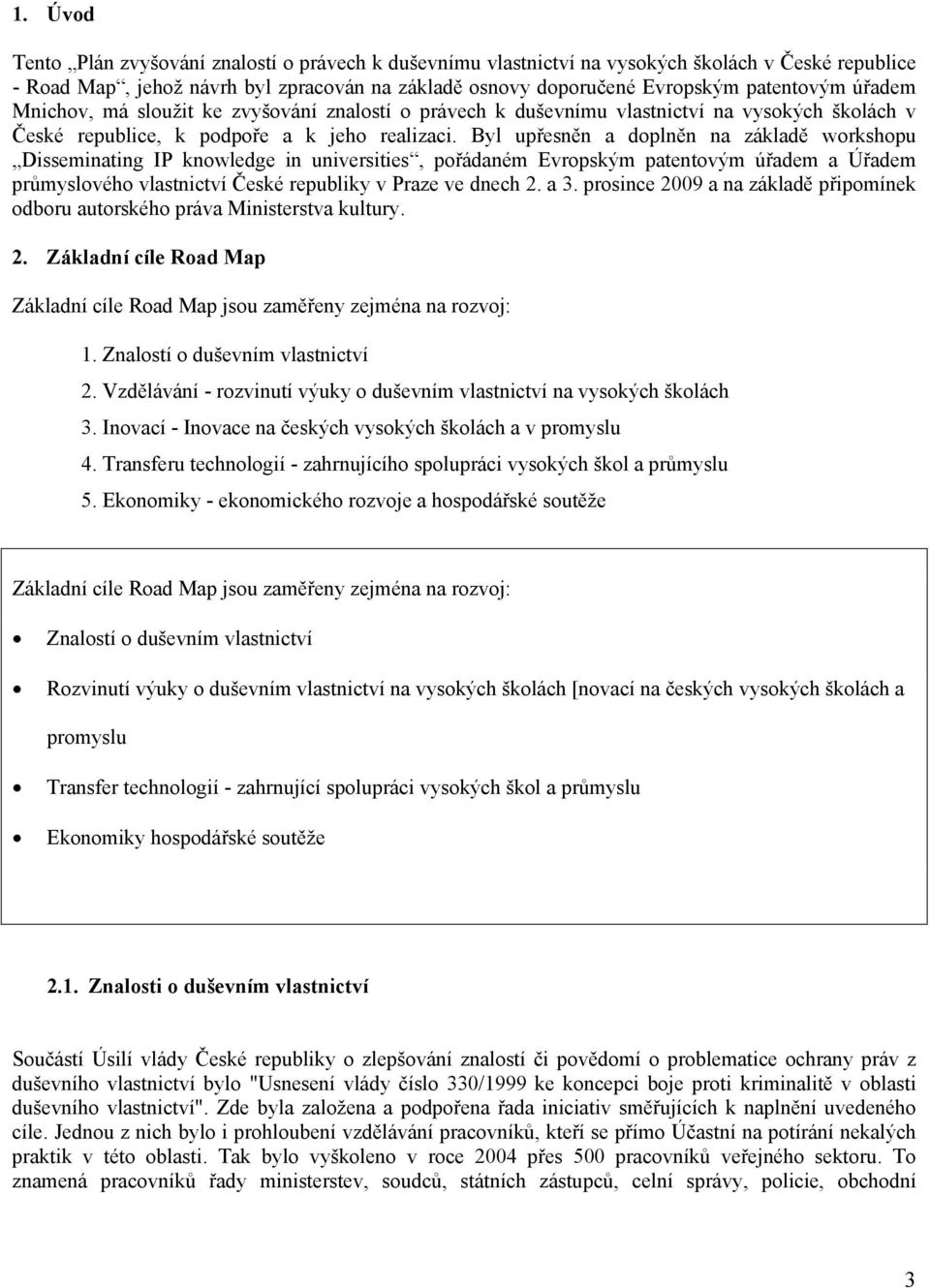 Byl upřesněn a doplněn na základě workshopu Disseminating IP knowledge in universities, pořádaném Evropským patentovým úřadem a Úřadem průmyslového vlastnictví České republiky v Praze ve dnech 2. a 3.