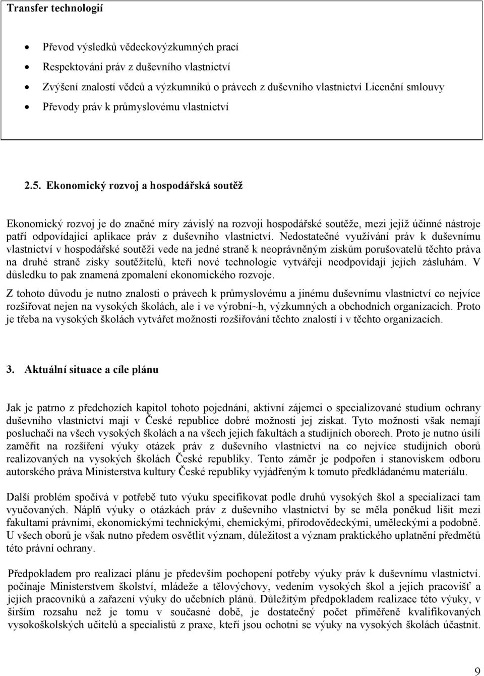 Ekonomický rozvoj a hospodářská soutěž Ekonomický rozvoj je do značné míry závislý na rozvoji hospodářské soutěže, mezi jejíž účinné nástroje patří odpovídající aplikace práv z duševního vlastnictví.