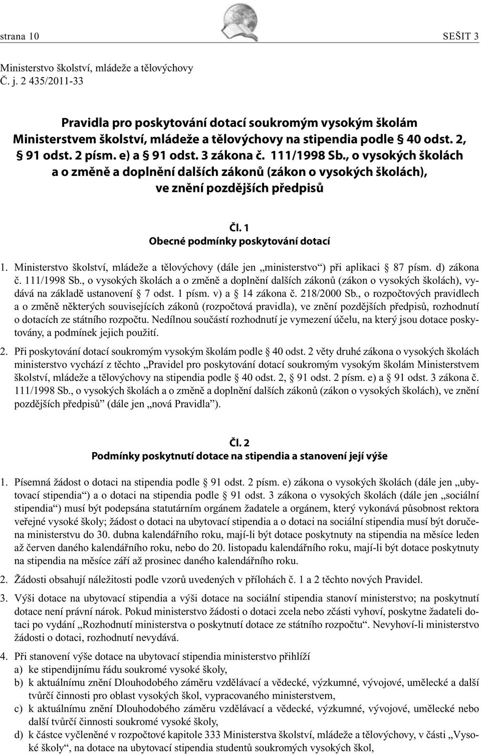 111/1998 Sb., o vysokých školách a o změně a doplnění dalších zákonů (zákon o vysokých školách), ve znění pozdějších předpisů Čl. 1 Obecné podmínky poskytování dotací 1.