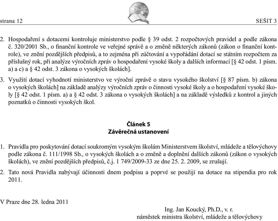 příslušný rok, při analýze výročních zpráv o hospodaření vysoké školy a dalších informací [ 42 odst. 1 písm. a) a c) a 42 odst. 3 