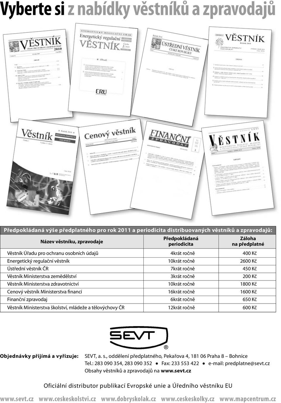 zemědělství 3krát ročně 200 Kč Věstník Ministerstva zdravotnictví 10krát ročně 1800 Kč Cenový věstník Ministerstva financí 16krát ročně 1600 Kč Finanční zpravodaj 6krát ročně 650 Kč Věstník