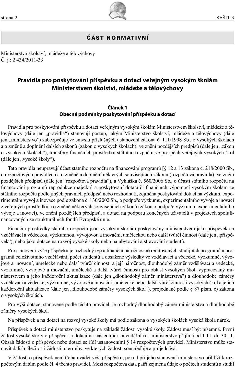 poskytování příspěvku a dotací veřejným vysokým školám Ministerstvem školství, mládeže a tělovýchovy (dále jen pravidla ) stanovují postup, jakým Ministerstvo školství, mládeže a tělovýchovy (dále