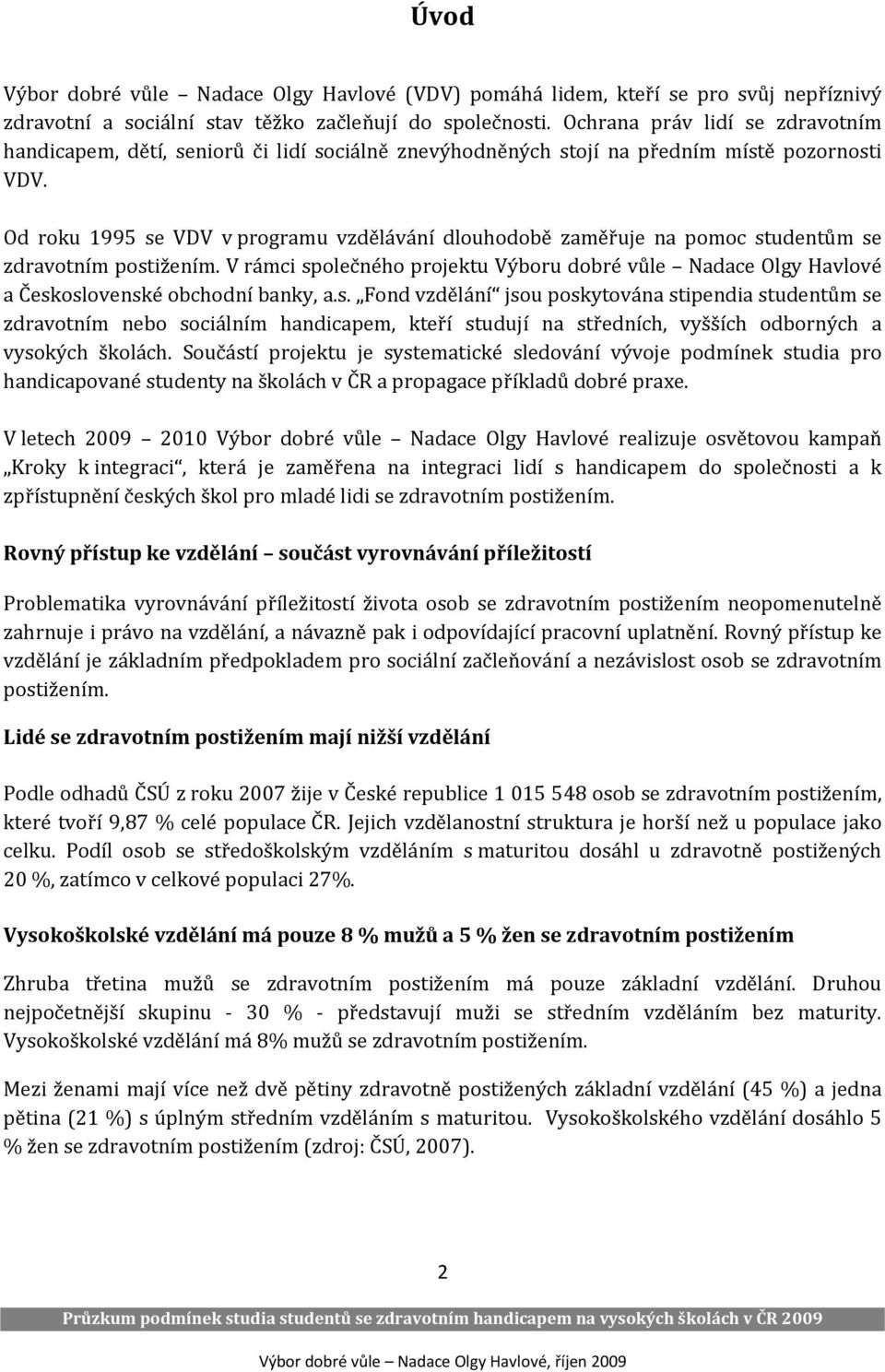 Od roku 1995 se VDV v programu vzdělávání dlouhodobě zaměřuje na pomoc studentům se zdravotním postižením.