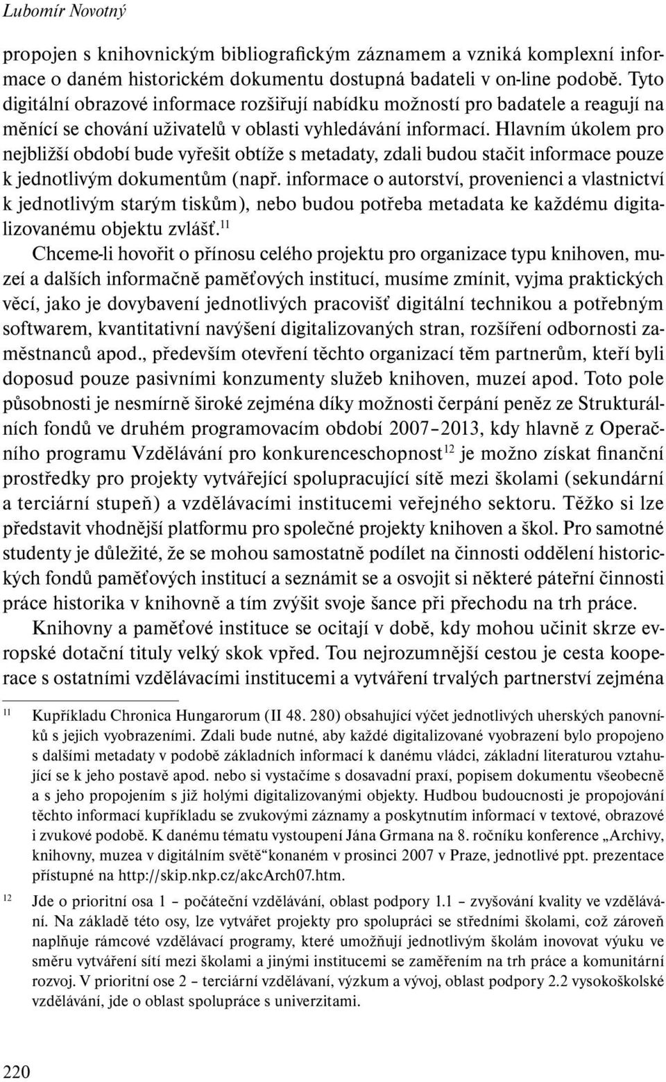 Hlavním úkolem pro nejbližší období bude vyřešit obtíže s metadaty, zdali budou stačit informace pouze k jednotlivým dokumentům (např.