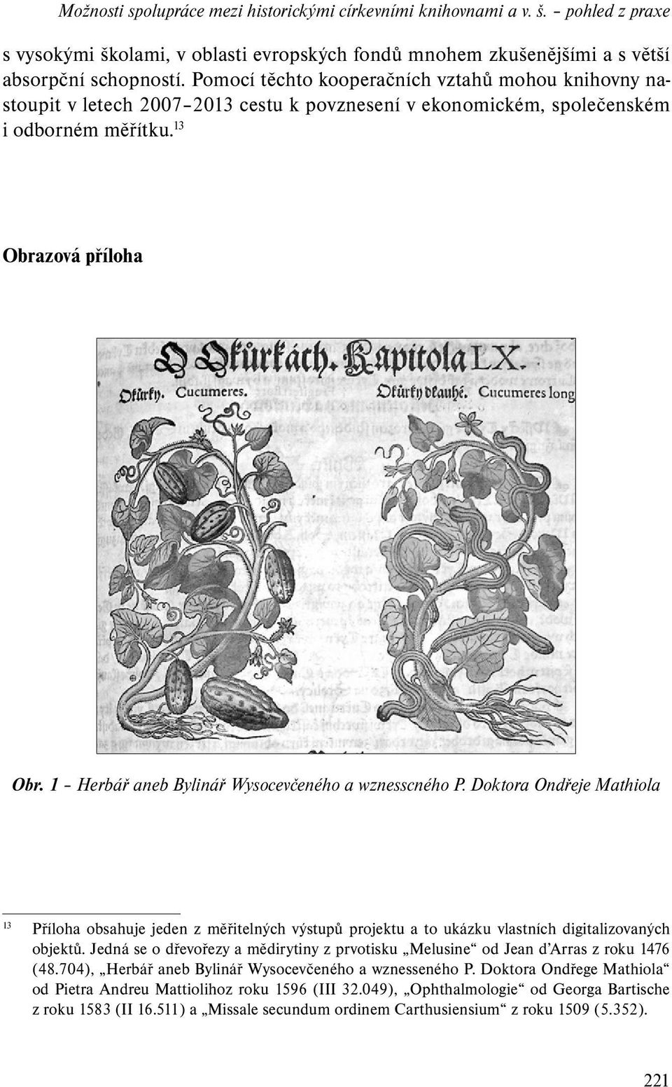 1 Herbář aneb Bylinář Wysocevčeného a wznesscného P. Doktora Ondřeje Mathiola 13 Příloha obsahuje jeden z měřitelných výstupů projektu a to ukázku vlastních digitalizovaných objektů.