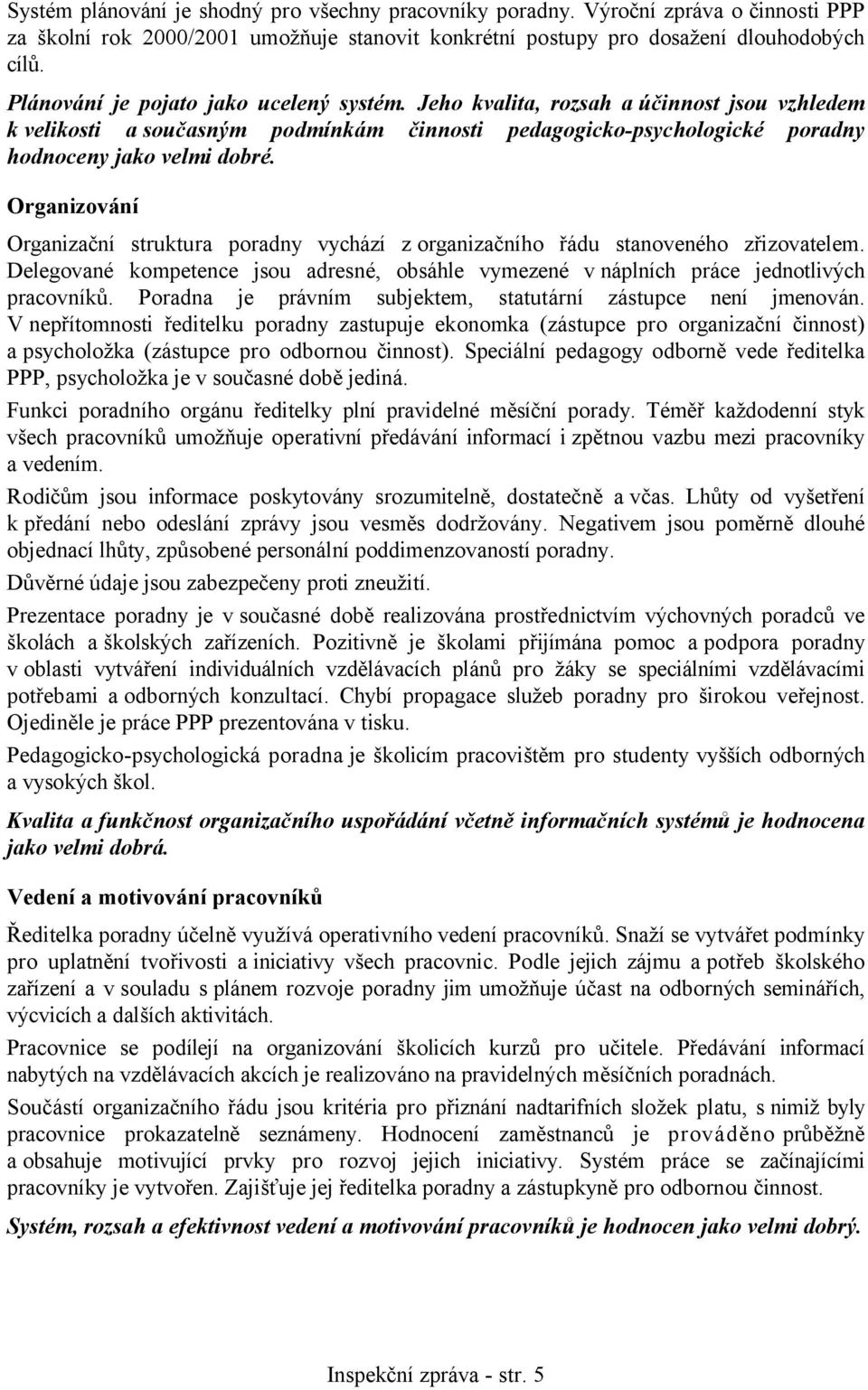 Organizování Organizační struktura poradny vychází z organizačního řádu stanoveného zřizovatelem. Delegované kompetence jsou adresné, obsáhle vymezené v náplních práce jednotlivých pracovníků.