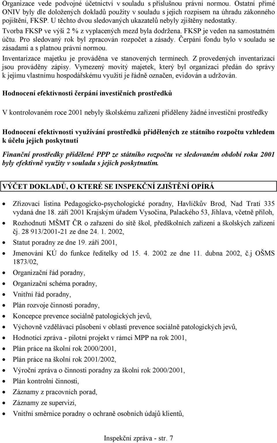 Pro sledovaný rok byl zpracován rozpočet a zásady. Čerpání fondu bylo vsouladu se zásadami a s platnou právní normou. Inventarizace majetku je prováděna ve stanovených termínech.