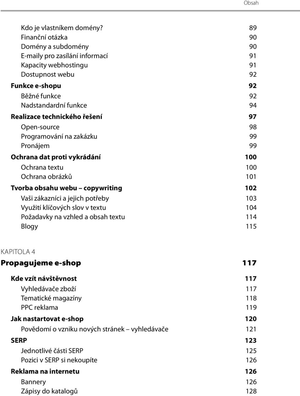 technického řešení 97 Open-source 98 Programování na zakázku 99 Pronájem 99 Ochrana dat proti vykrádání 100 Ochrana textu 100 Ochrana obrázků 101 Tvorba obsahu webu copywriting 102 Vaši zákazníci a