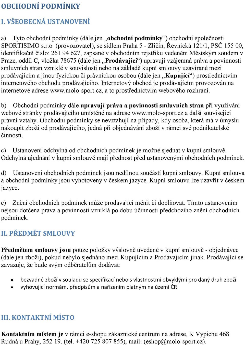 v obchodním rejstříku vedeném Městským soudem v Praze, oddíl C, vložka 78675 (dále jen Prodávající ) upravují vzájemná práva a povinnosti smluvních stran vzniklé v souvislosti nebo na základě kupní