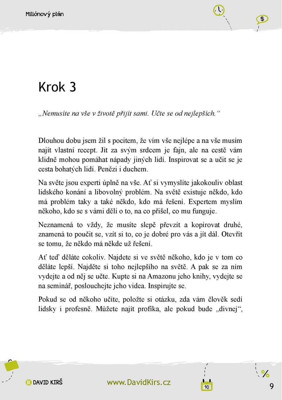 Ať si vymyslíte jakokouliv oblast lidského konání a libovolný problém. Na světě existuje někdo, kdo má problém taky a také někdo, kdo má řešení.