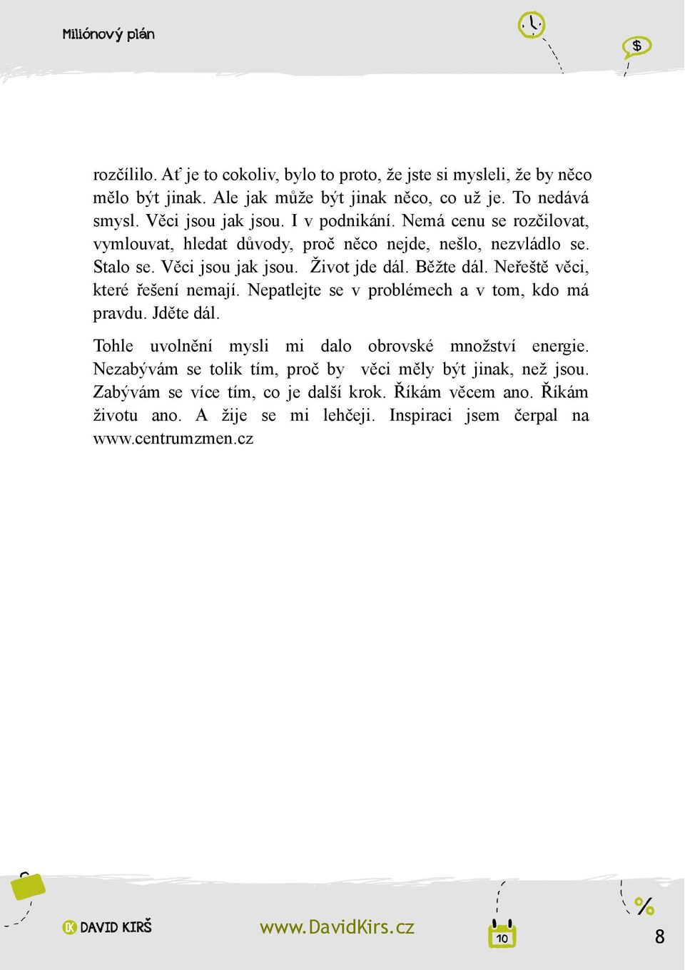 Neřeště věci, které řešení nemají. Nepatlejte se v problémech a v tom, kdo má pravdu. Jděte dál. Tohle uvolnění mysli mi dalo obrovské množství energie.