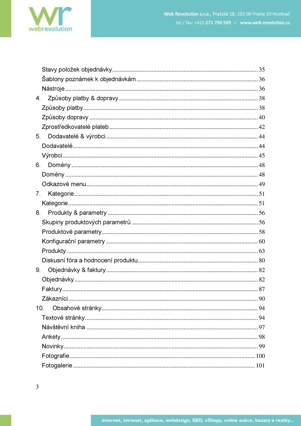 Produkty & parametry... 56 Skupiny produktových parametrů... 56 Produktové parametry... 58 Konfigurační parametry... 60 Produkty... 63 Diskusní fóra a hodnocení produktu... 80 9.