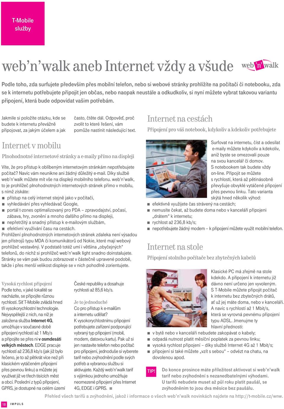 Jakmile si položíte otázku, kde se budete k internetu převážně připojovat, za jakým účelem a jak často, čtěte dál. Odpověď, proč zvolit to které řešení, vám pomůže nastínit následující text.