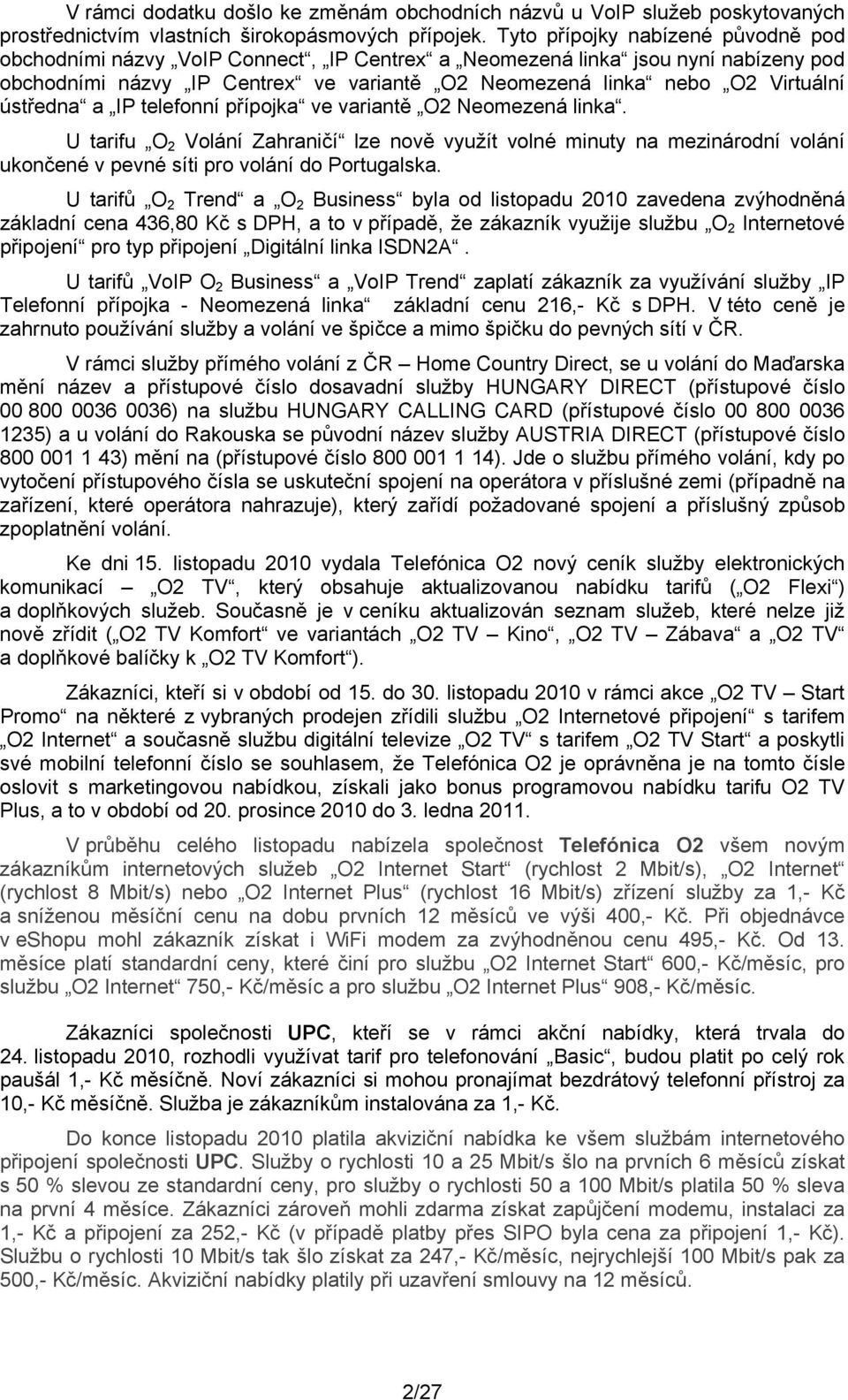 ústředna a IP telefonní přípojka ve variantě O2 Neomezená linka. U tarifu O 2 Volání Zahraničí lze nově využít volné minuty na mezinárodní volání ukončené v pevné síti pro volání do Portugalska.