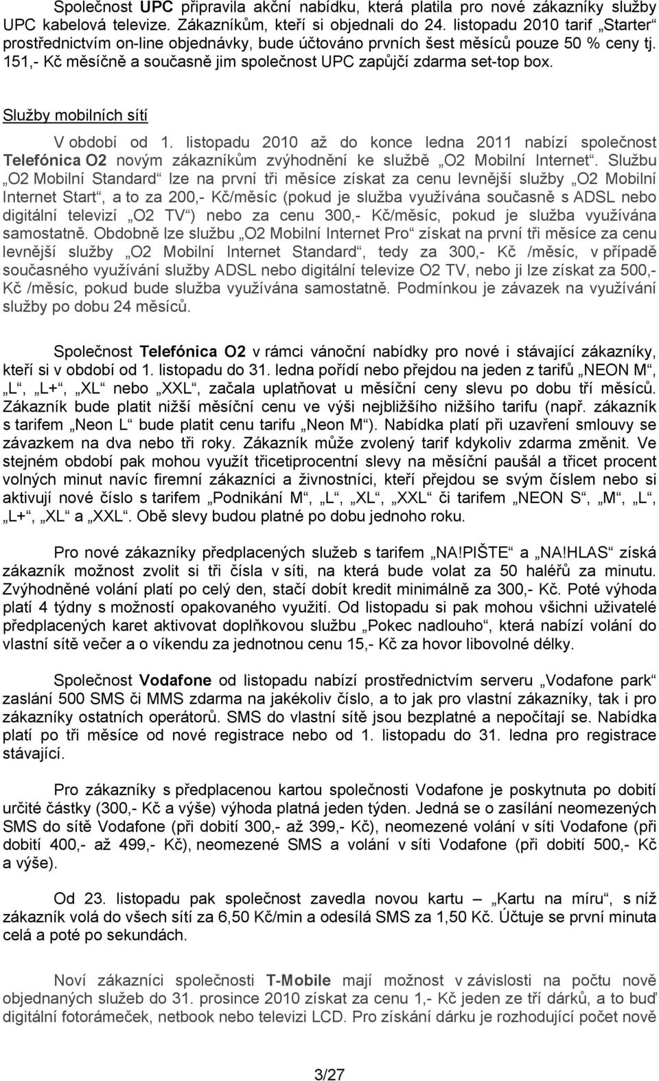 Služby mobilních sítí V období od 1. listopadu 2010 až do konce ledna 2011 nabízí společnost Telefónica O2 novým zákazníkům zvýhodnění ke službě O2 Mobilní Internet.