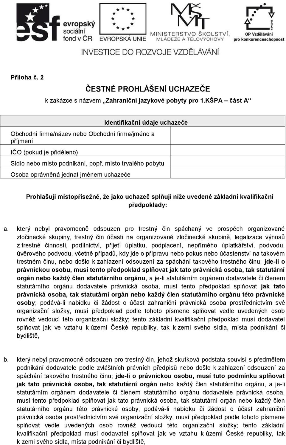 místo trvalého pobytu Osoba oprávněná jednat jménem uchazeče Prohlašuji místopřísežně, že jako uchazeč splňuji níže uvedené základní kvalifikační předpoklady: a.