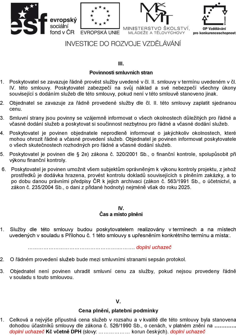 Objednatel se zavazuje za řádně provedené služby dle čl. II. této smlouvy zaplatit sjednanou cenu. 3.