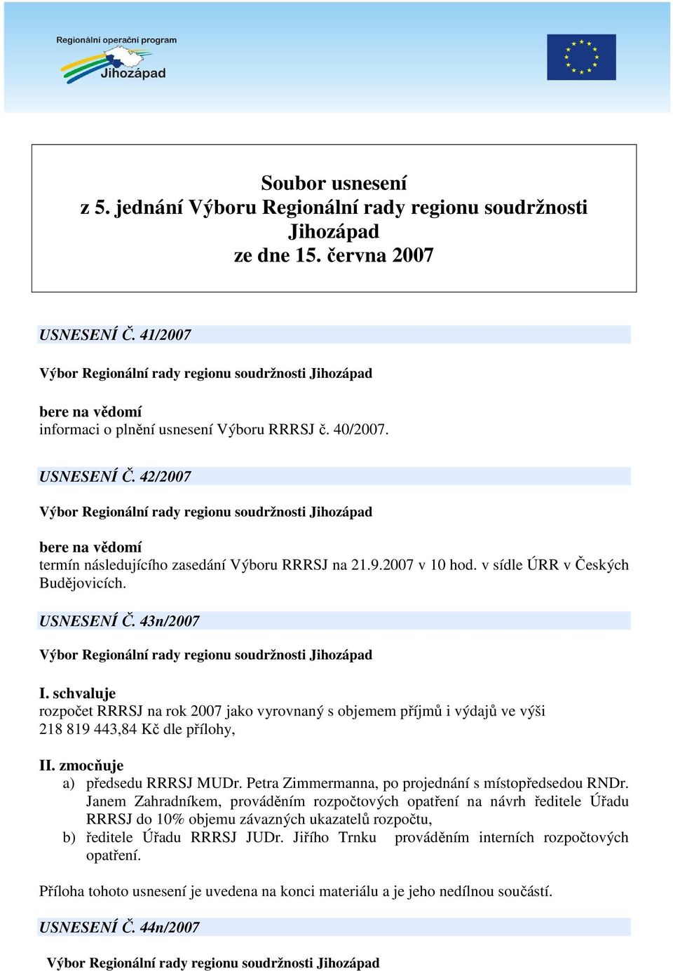 zmocňuje a) předsedu RRRSJ MUDr. Petra Zimmermanna, po projednání s místopředsedou RNDr.