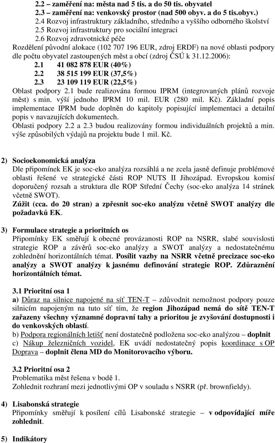 6 Rozvoj zdravotnické péče Rozdělení původní alokace (102 707 196 EUR, zdroj ERDF) na nové oblasti podpory dle počtu obyvatel zastoupených měst a obcí (zdroj ČSÚ k 31.12.2006): 2.