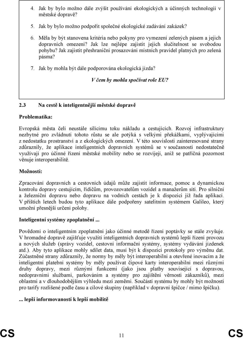 Jak zajistit přeshraniční prosazování místních pravidel platných pro zelená pásma? 7. Jak by mohla být dále podporována ekologická jízda? V čem by mohla spočívat role EU? 2.