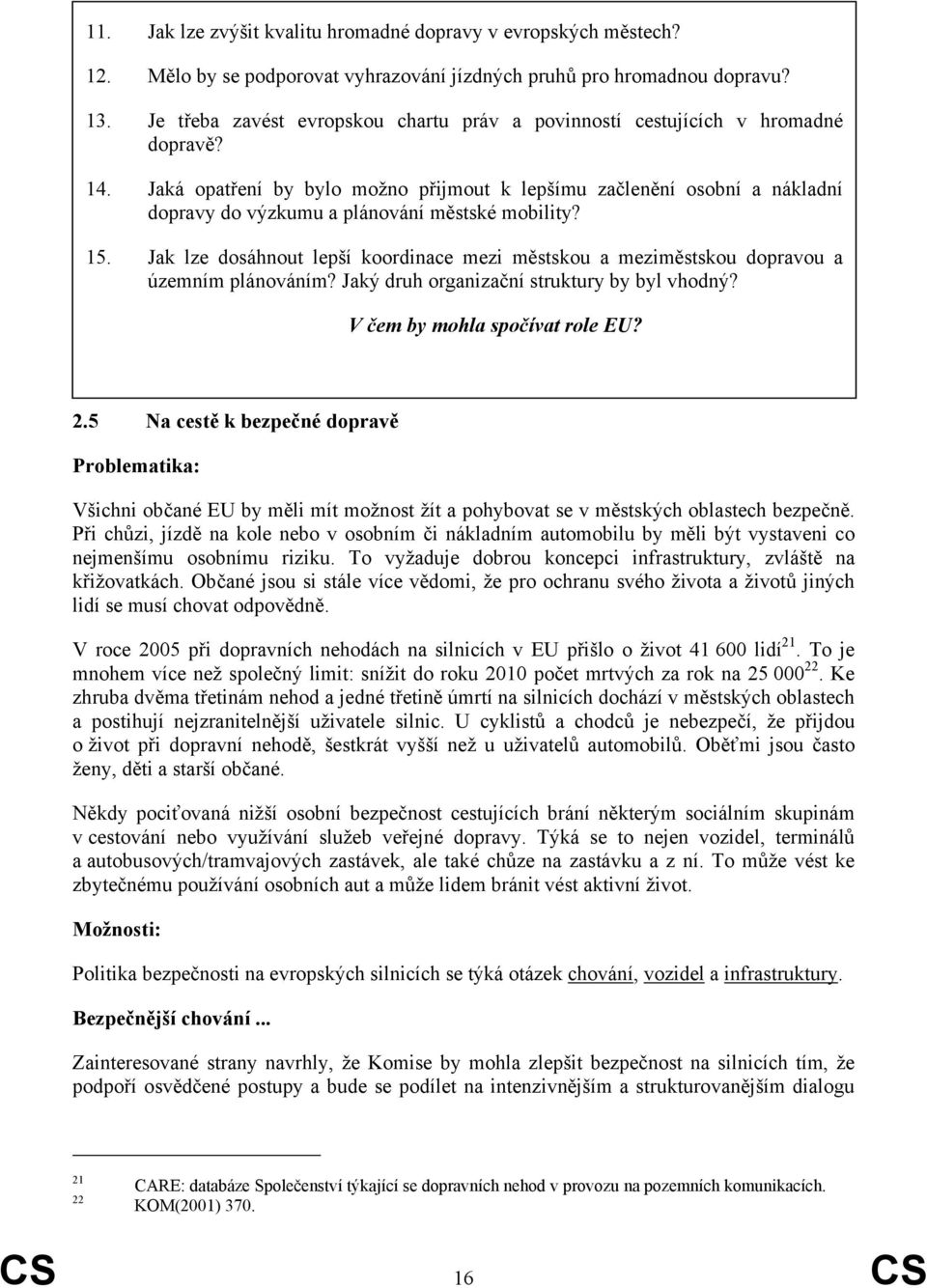 Jaká opatření by bylo možno přijmout k lepšímu začlenění osobní a nákladní dopravy do výzkumu a plánování městské mobility? 15.