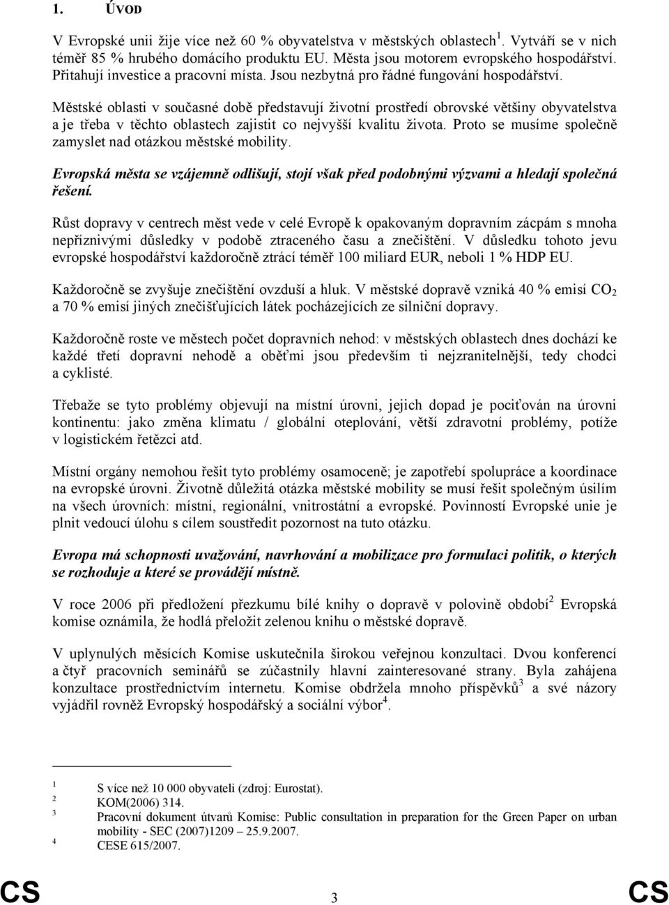 Městské oblasti v současné době představují životní prostředí obrovské většiny obyvatelstva a je třeba v těchto oblastech zajistit co nejvyšší kvalitu života.