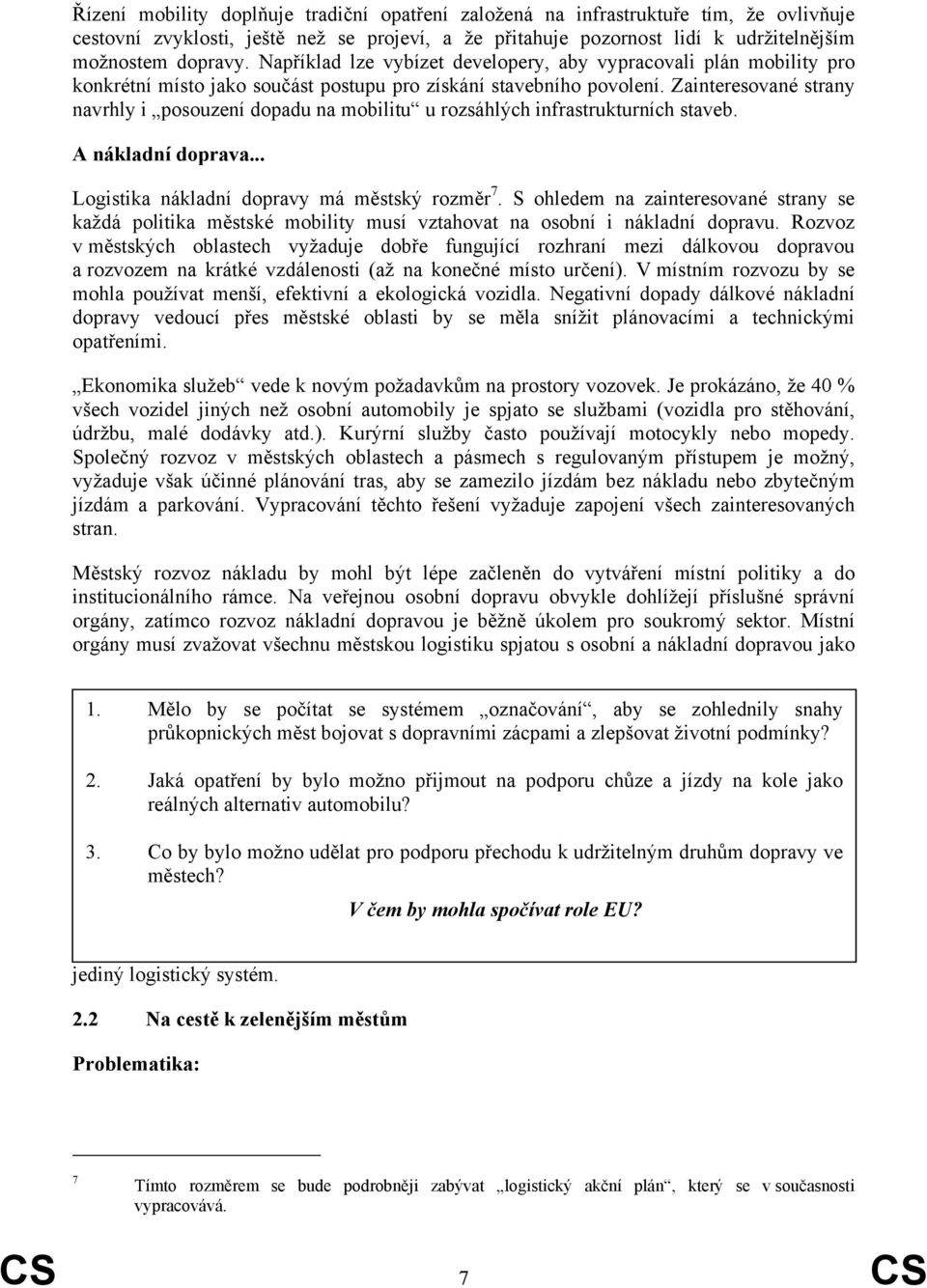 Zainteresované strany navrhly i posouzení dopadu na mobilitu u rozsáhlých infrastrukturních staveb. A nákladní doprava... Logistika nákladní dopravy má městský rozměr 7.