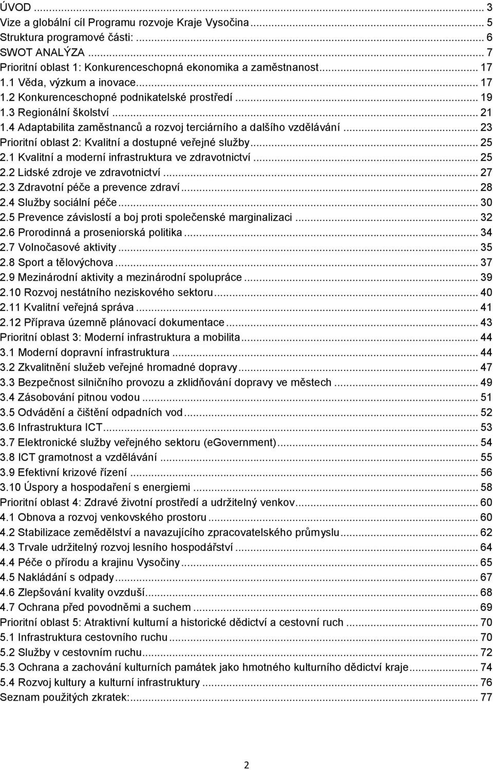 .. 23 Prioritní oblast 2: Kvalitní a dostupné veřejné služby... 25 2.1 Kvalitní a moderní infrastruktura ve zdravotnictví... 25 2.2 Lidské zdroje ve zdravotnictví... 27 2.