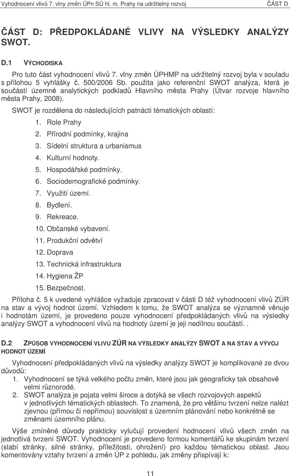 SWOT je rozdlena do následujících patnácti tématických oblastí: 1. Role Prahy 2. Pírodní podmínky, krajina 3. Sídelní struktura a urbanismus 4. Kulturní hodnoty. 5. Hospodáské podmínky. 6.