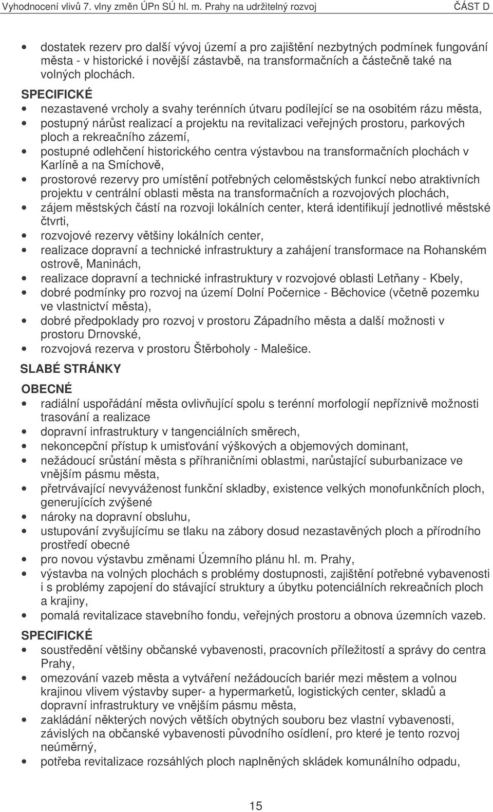 odlehení historického centra výstavbou na transformaních plochách v Karlín a na Smíchov, prostorové rezervy pro umístní potebných celomstských funkcí nebo atraktivních projektu v centrální oblasti