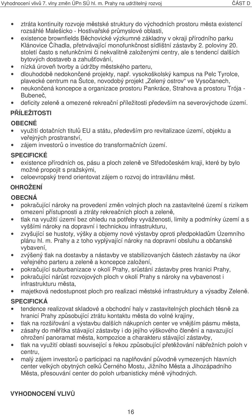 století asto s nefunkními i nekvalitn založenými centry, ale s tendencí dalších bytových dostaveb a zahušování, nízká úrove tvorby a údržby mstského parteru, dlouhodob nedokonené projekty, nap.