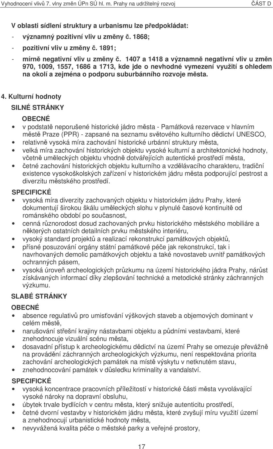 Kulturní hodnoty SILNÉ STRÁNKY v podstat neporušené historické jádro msta - Památková rezervace v hlavním mst Praze (PPR) - zapsané na seznamu svtového kulturního ddictví UNESCO, relativn vysoká míra