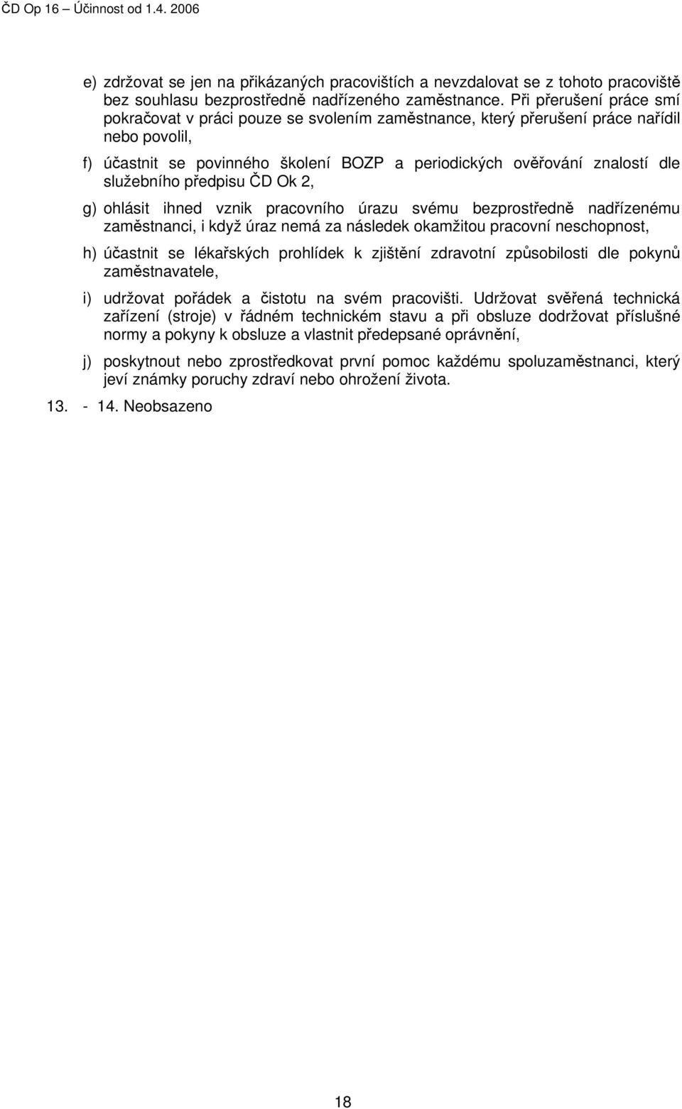 služebního předpisu ČD Ok 2, g) ohlásit ihned vznik pracovního úrazu svému bezprostředně nadřízenému zaměstnanci, i když úraz nemá za následek okamžitou pracovní neschopnost, h) účastnit se