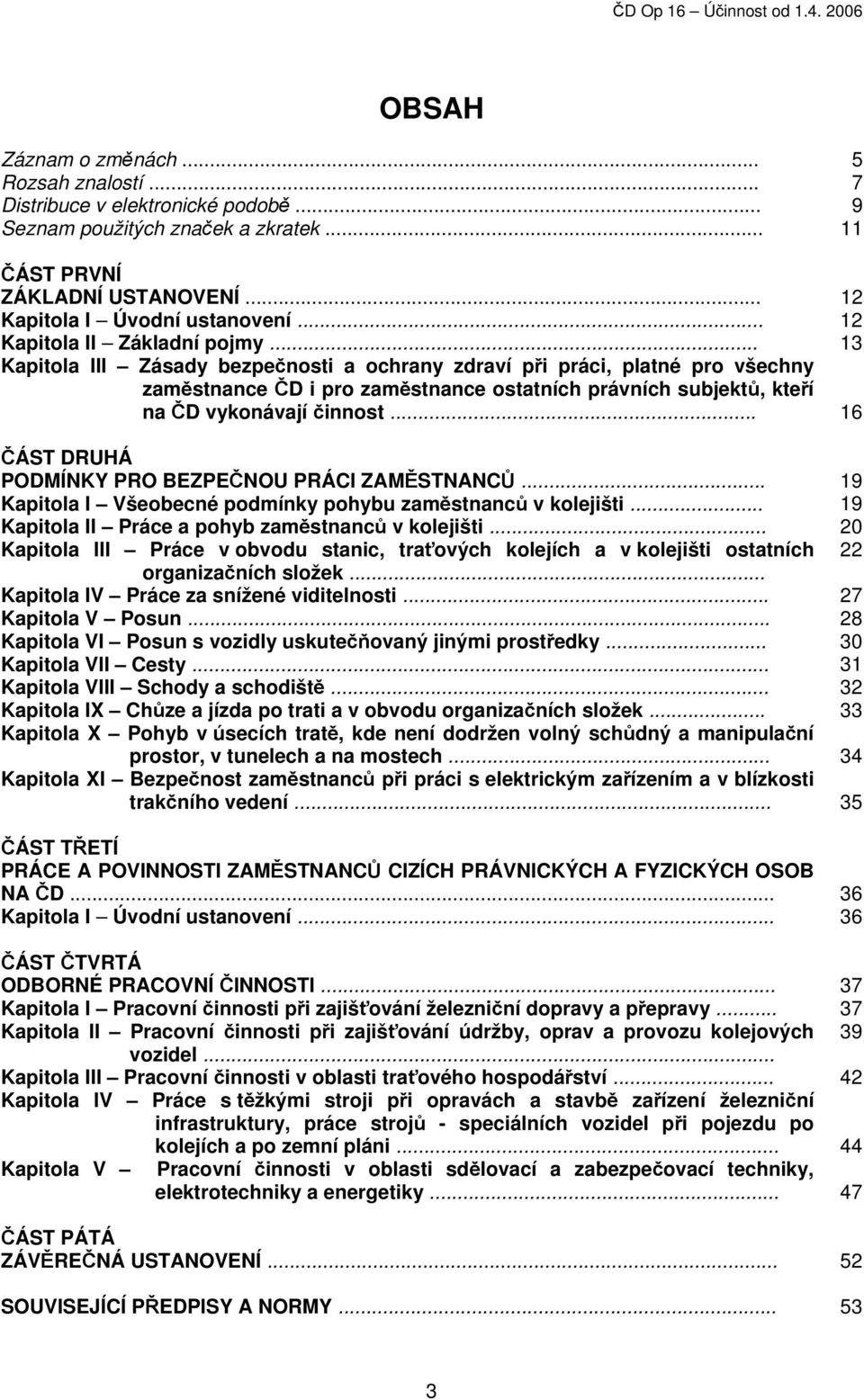 .. 13 Kapitola III Zásady bezpečnosti a ochrany zdraví při práci, platné pro všechny zaměstnance ČD i pro zaměstnance ostatních právních subjektů, kteří na ČD vykonávají činnost.