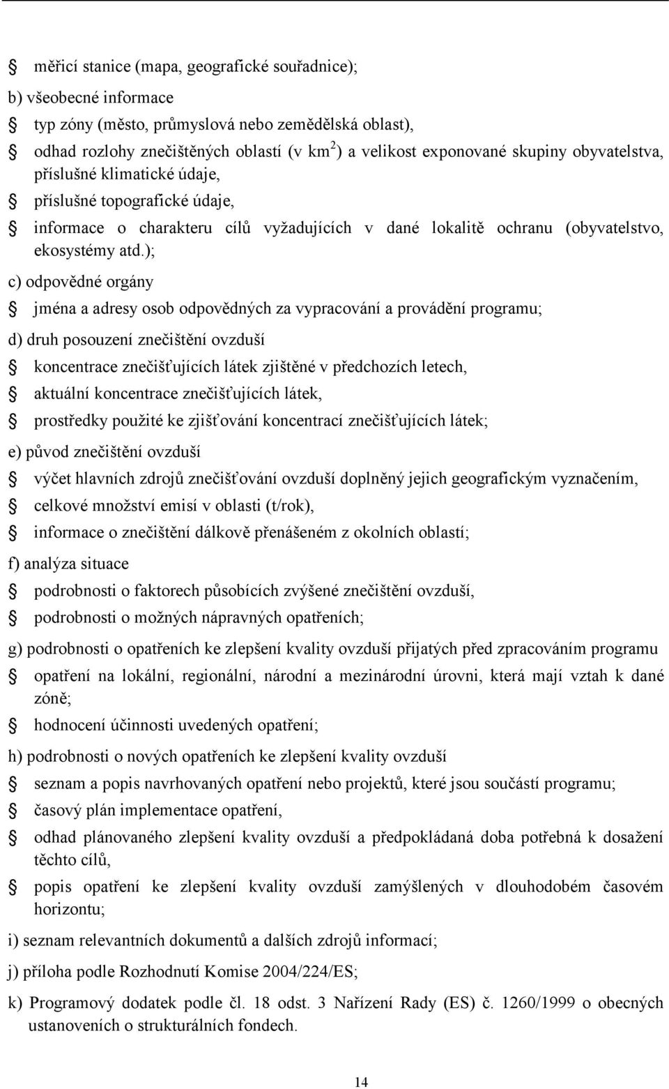 ); c) odpovědné orgány jména a adresy osob odpovědných za vypracování a provádění programu; d) druh posouzení znečištění ovzduší koncentrace znečišťujících látek zjištěné v předchozích letech,